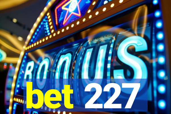 bet 227